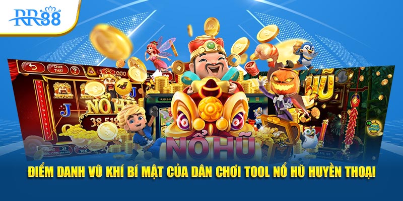 Điểm danh vũ khí bí mật của dân chơi tool nổ hũ huyền thoại